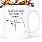 Kubek z nadrukiem "Coś w promocji: *istnieje*, ludzie w sklepie o 6:01:"