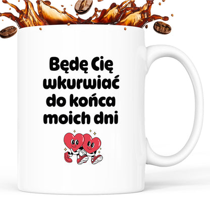 Kubek z nadrukiem "Będę Cię wkurwiać do końca moich dni" I