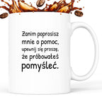 Kubek z nadrukiem - "Zanim poprosisz mnie o pomoc, upewnij się proszę, że próbowałeś pomyśleć"