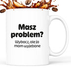 Kubek z nadrukiem - "Masz problem? Wybacz, ale ja mam wyjebane"
