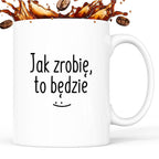 Kubek z nadrukiem "Jak zrobię, to będzie" FB