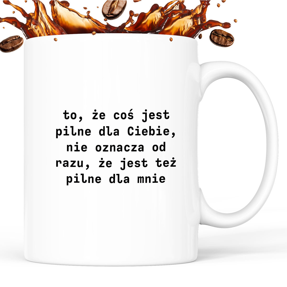Kubek z nadrukiem "to, że coś jest pilne dla Ciebie, nie oznacza od razu, że jest tez pilne dla mnie"