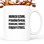 Kubek z nadrukiem - "Morza szum, ptaków śpiew, deadline, target, ciągły stres."