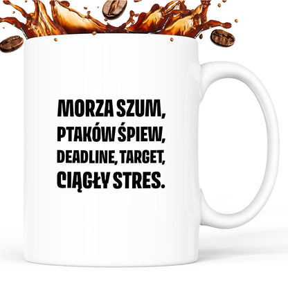 Kubek z nadrukiem - "Morza szum, ptaków śpiew, deadline, target, ciągły stres."