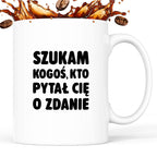 Kubek z nadrukiem - "Szukam kogoś, kto pytał Cię o zdanie"