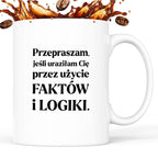 Kubek z nadrukiem - "Przepraszam, jeśli uraziłam Cię przez użycie FAKTÓW i LOGIKI"