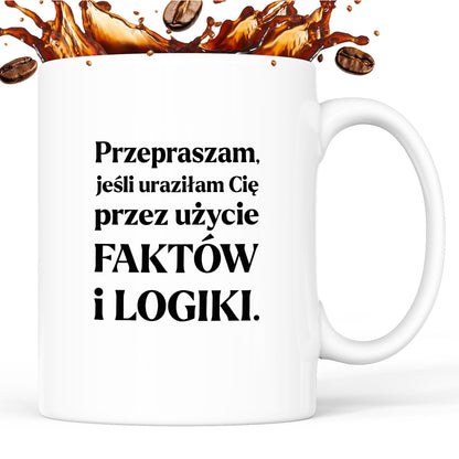 Kubek z nadrukiem - "Przepraszam, jeśli uraziłam Cię przez użycie FAKTÓW i LOGIKI"