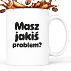 Kubek z nadrukiem - "Masz jakiś problem?"