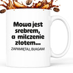Kubek z nadrukiem - "Mowa jest srebrem, a milczenie złotem... zapamiętaj, błagam"