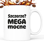 Kubek z nadrukiem - "Szczerze? Mega mocne"