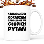 Kubek z nadrukiem "Stanowczo odradzam zadawanie mi głupich pytań"