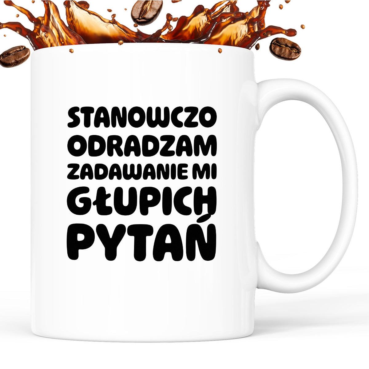 Kubek z nadrukiem "Stanowczo odradzam zadawanie mi głupich pytań"