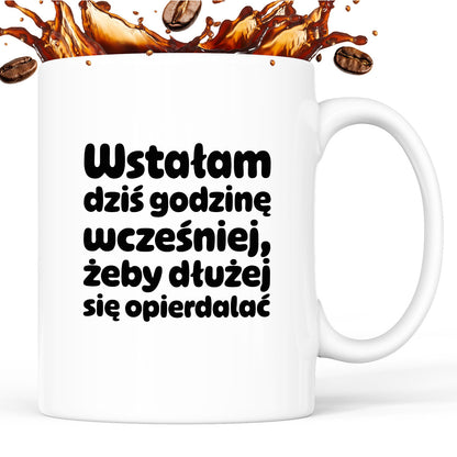 Kubek z nadrukiem "Wstałam dziś godzinę wcześniej, żeby dłużej się opierdalać"