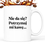 Kubek z nadrukiem - "Nie da się? Potrzymaj mi kawę"