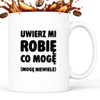 Kubek z nadrukiem - "Uwierz mi robię co mogę (mogę niewiele)"