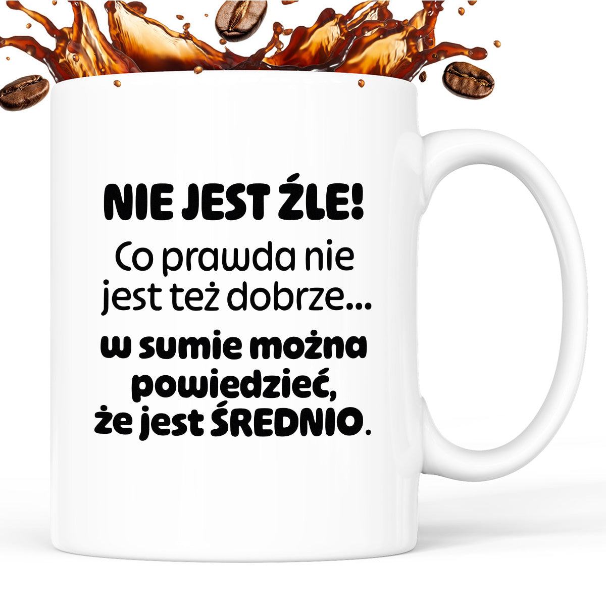 Kubek z nadrukiem - "Nie jest źle! Co prawda nie jest też dobrze... w sumie można  powiedzieć, że jest ŚREDNIO."