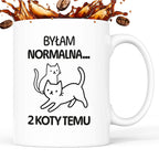 Kubek z nadrukiem "Byłam normalna dwa koty temu..."