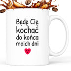 Kubek z nadrukiem - "Będę Cię kochać do końca moich dni"