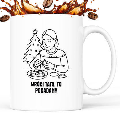 Kubek świąteczny z cytatem MAMY - "Wróci Tata, to pogadamy"
