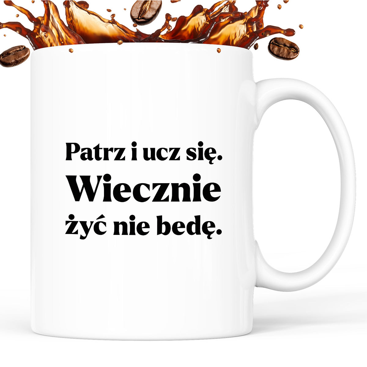 Kubek z nadrukiem - "Patrz i ucz się. Wiecznie żyć nie będę"