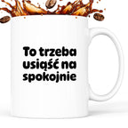 Kubek z nadrukiem "To trzeba usiąść na spokojnie"