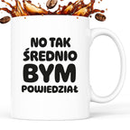 Kubek z nadrukiem - HITY POLSKIEGO INTERNETU - "No tak średnio bym powiedział"