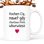 Kubek z nadrukiem - "Kocham Cię, nawet gdy chwilowo mnie wkurwiasz"