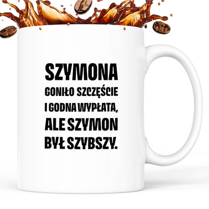 Kubek z IMIENIEM - "Szymona goniło szczęście i godna wypłata, ale Szymon był szybszy.