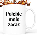 Kubek z nadrukiem "Pojebie mnie zaraz" 330 ml