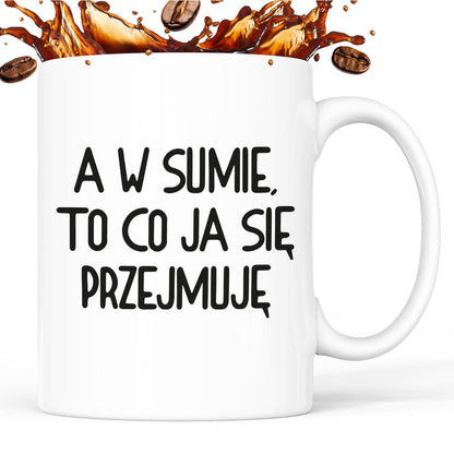 Kubek z nadrukiem "A w sumie, to co ja się przejmuję"
