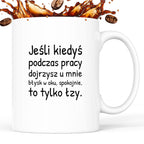 Kubek z nadrukiem - "Jeśli kiedyś podczas pracy dojrzysz u mnie błysk w oku"