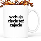 Kubek z nadrukiem - "w chuja cięcie też zajęcie"