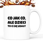 Kubek z nadrukiem - "Co jak co, ale dzieci to Ci się udały"