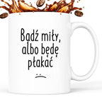 Kubek z nadrukiem "Bądź miły, albo będę płakać"