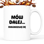Kubek z nadrukiem - "Mów dalej... Diagnozuję Cię"