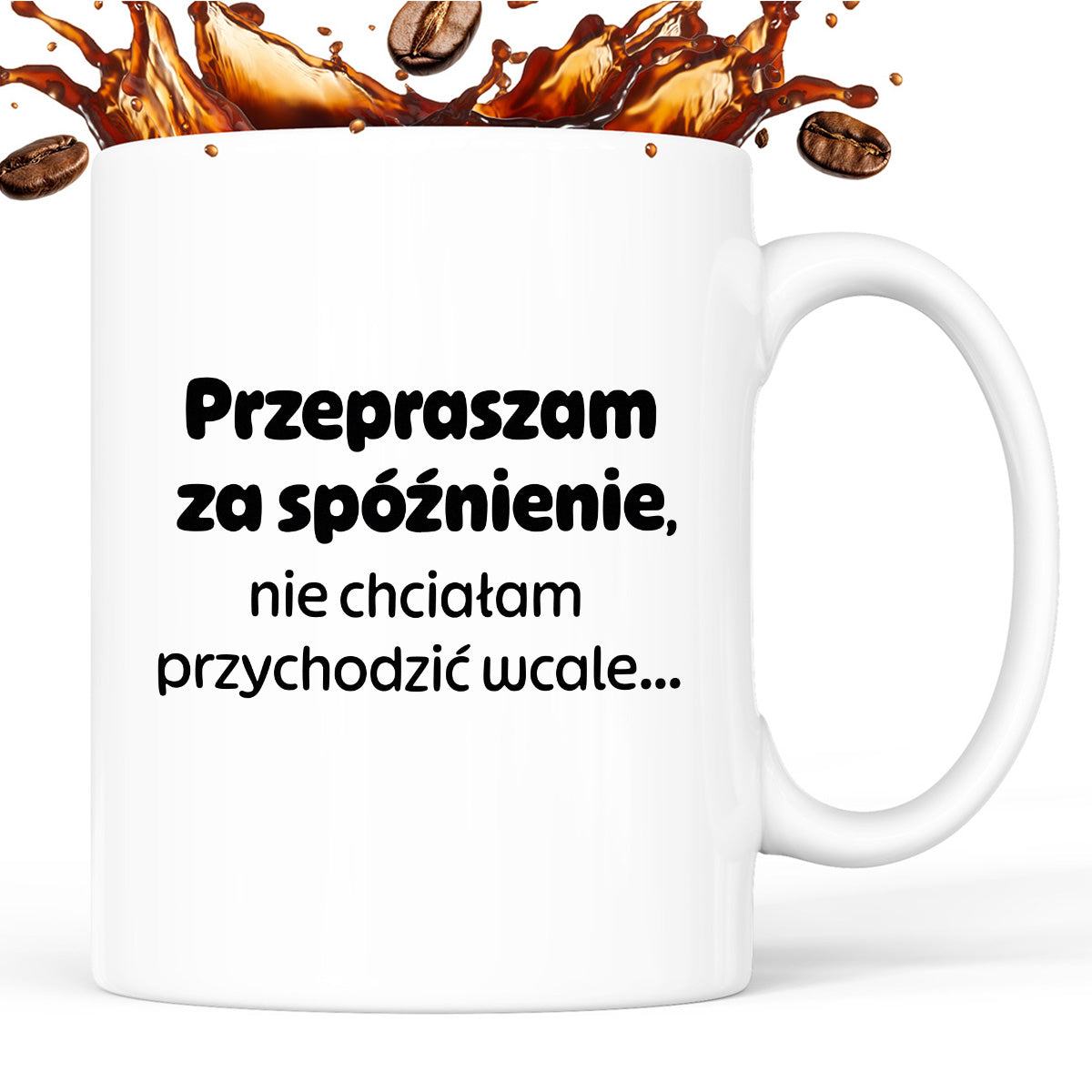 Kubek z nadrukiem - "Przepraszam za spóźnienie, nie chciałam przychodzić wcale"