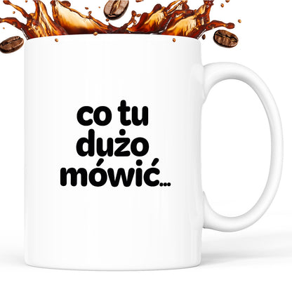 Kubek z nadrukiem - "co tu dużo mówić..."
