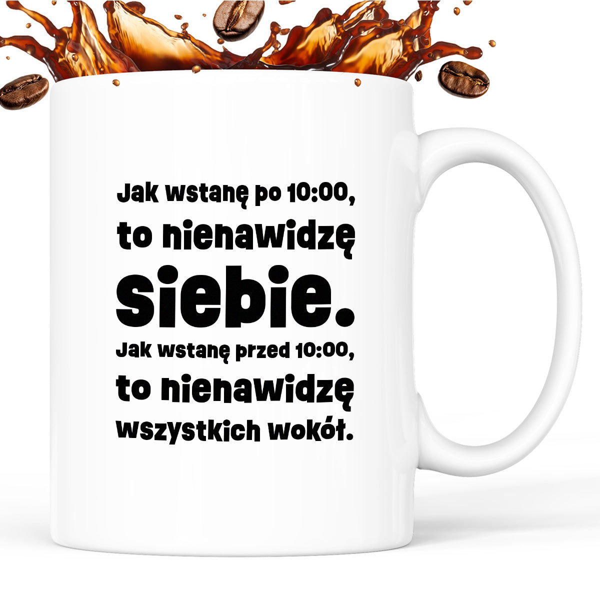 Kubek z nadrukiem "Jak wstanę przed 10:00, to nienawidzę siebie. Jak wstanę po 10:00, to nienawidzę wszystkich wokół."