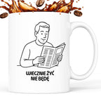 Kubek z nadrukiem "Wiecznie żyć nie będę" - Cytaty TATY - DZIEŃ TATY