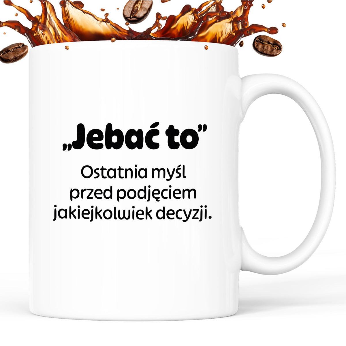 Kubek z nadrukiem - "„Jebać to - ostatnia myśl przed podjęciem jakiejkolwiek decyzji."