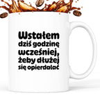 Kubek z nadrukiem "Wstałem dziś godzinę wcześniej, żeby dłużej się opierdalać"