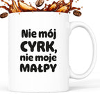Kubek z nadrukiem - "Nie mój cyrk, nie moje małpy"