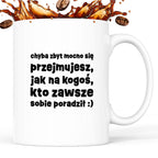 Kubek z nadrukiem "chyba zbyt mocno się przejmujesz, jak na kogoś, kto zawsze sobie poradził :)"