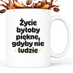 Kubek z nadrukiem - "Życie byłoby piękne, gdyby nie ludzie"