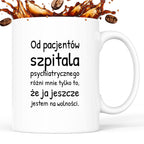 Kubek z nadrukiem - "Od pacjentów szpitala psychiatrycznego różni mnie tylko to, że ja jeszcze jestem na wolności"