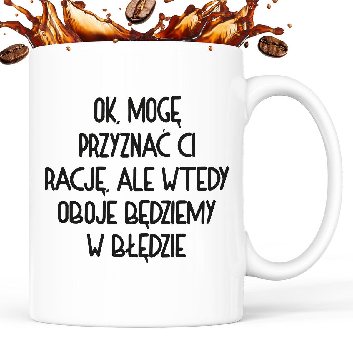 Kubek z nadrukiem "Ok, mogę przyznać Ci rację, ale wtedy oboje będziem