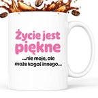 Kubek z nadrukiem - "Życie jest piękne ...nie moje, ale może kogoś innego..."