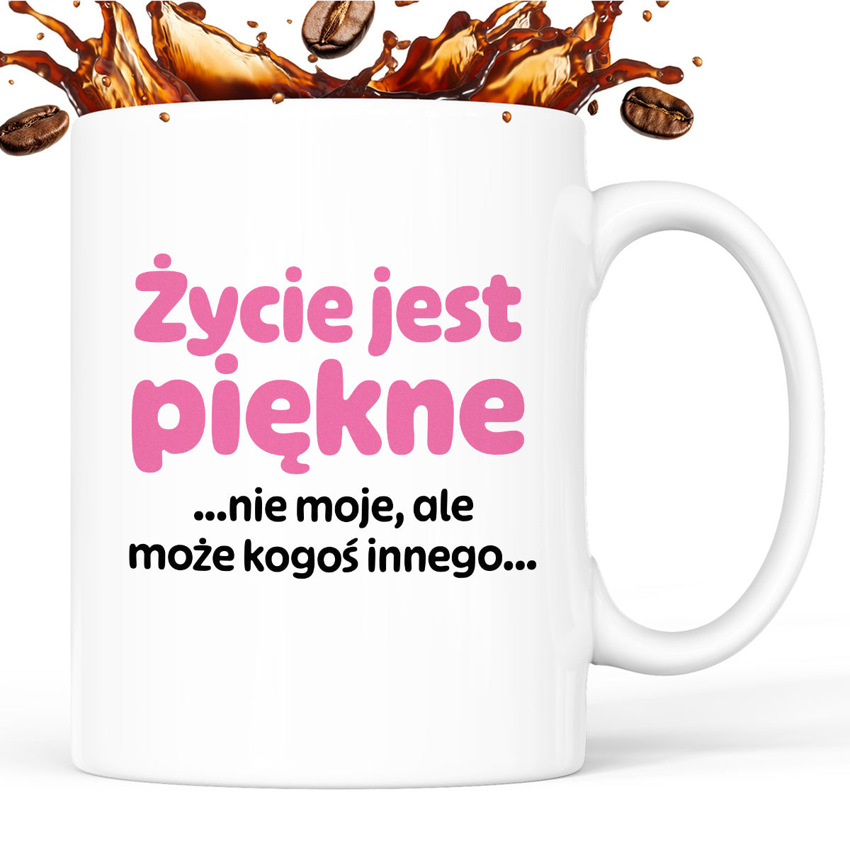 Kubek z nadrukiem - "Życie jest piękne ...nie moje, ale może kogoś innego..."