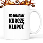 Kubek z nadrukiem - "No to mamy kurczę kłopot."