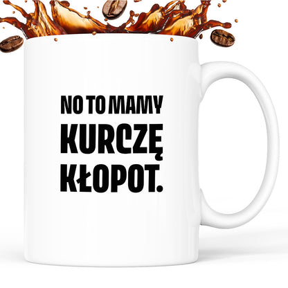 Kubek z nadrukiem - "No to mamy kurczę kłopot."